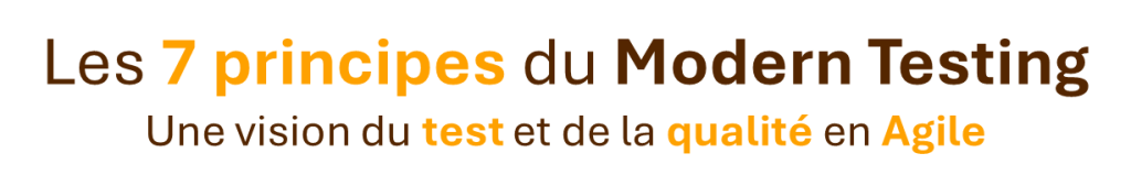Les 7 principes du Modern Testing Une vision du test et de la qualité en Agile
