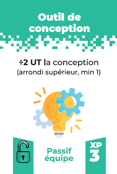 Carte outil de conception
Divise par 2 les UT nécessaires pour jouer les cartes conception (arrondi supérieur, minimum 1)
Coût d'acquisition: 3 XP
Passif équipe