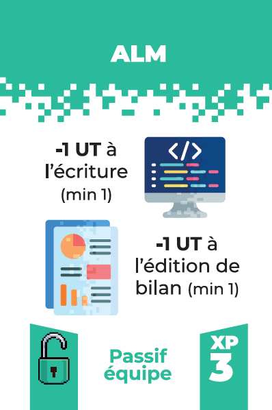 Carte: ALM
Effet: -1 UT à l'écriture et à l'édition de bilan
Coût d'acquisition: 3 XP
Passif équipe