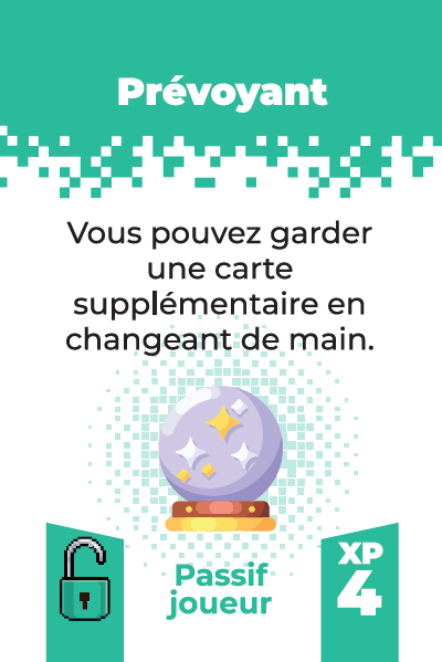Carte prévoyant
effet: vous pouvez garder une carte supplémentaire en changeant de main
coût d'acquisition: 4 XP
Passif joueur