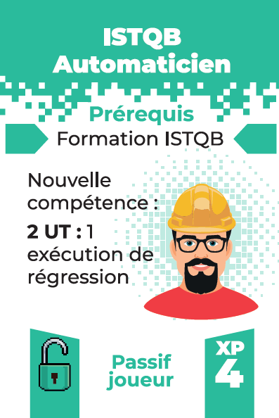 carte: ISTQB automaticien
Prérequis: formation ISTQB
effet: nouvelle compétence: 2 UT: 1 exécution de tests de régression
coût d'acquisition: 4 XP
Passif joueur