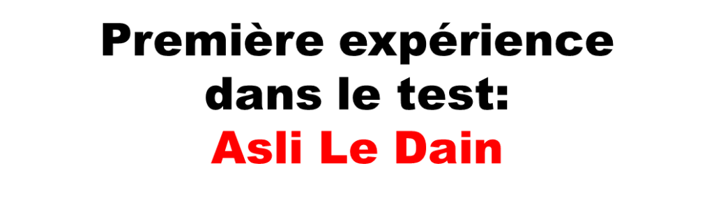 Première expérience dans le test: Asli Le Dain