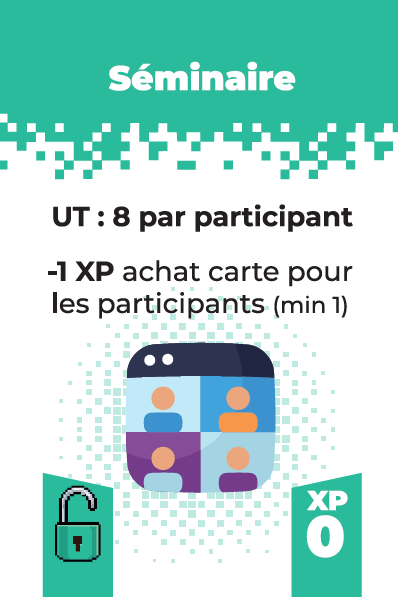 Carte séminaire
effet: au moment où cette carte est prise, chaque joueur peut payer 8 UT pour participer au séminaire. Tout au long de la partie, chaque joueur ayant participé au séminaire pourront acquérir les cartes pour 1 XP de moins (avec un minimum de 1)
Coût d'acquisition: 0 XP